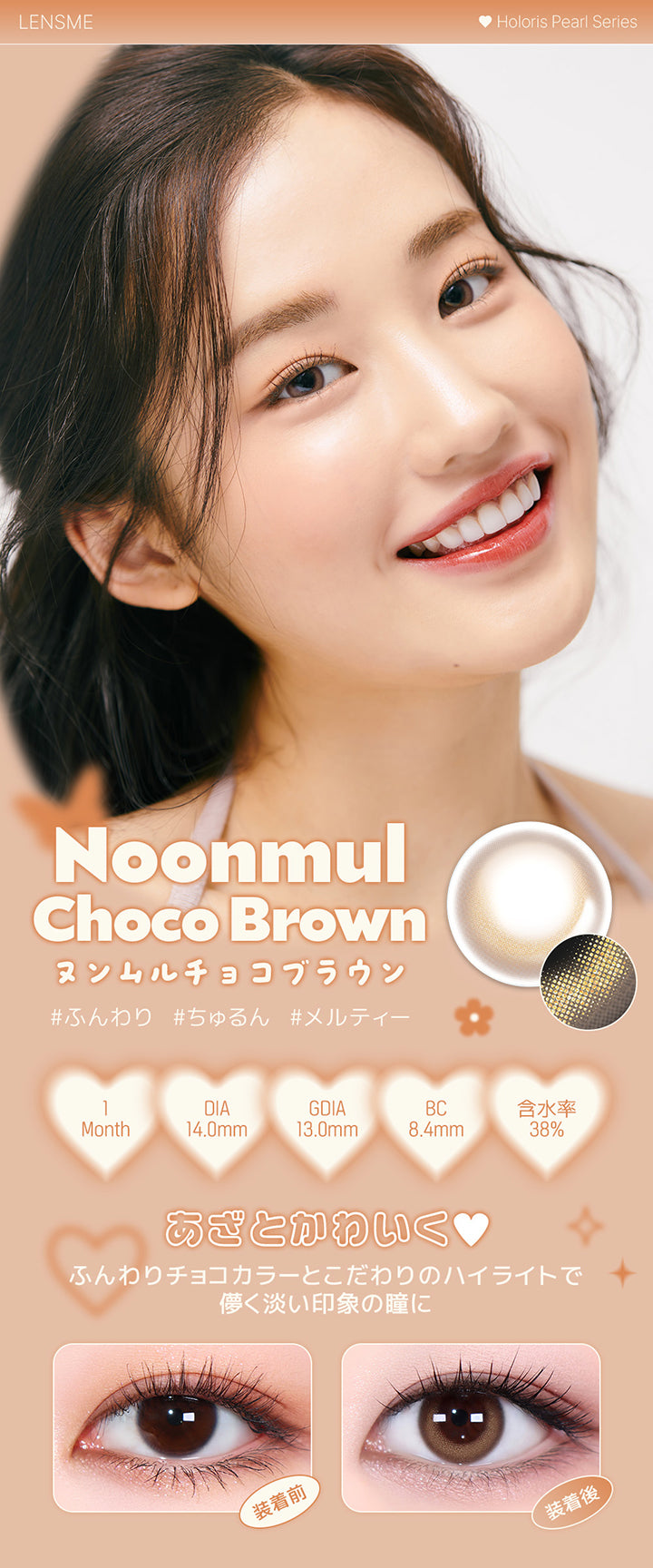 ヌンムルチョコブラウン(Noonmul Choco Brown),ホロリスバイレンズミー(Holoris By Lensme) ホロリスパールシリーズ(Holoris Pearl Series),ふんわり / ちゅるん / メルティー,1month,DIA14.0mm,13.0mm,BC8.4mm,含水率38%,装用比較,あざとかわいく♥ふんわりチョコカラーとこだわりのハイライトで儚く淡い印象の瞳に | ホロリスバイレンズミー Holoris By Lensme 1month monthly カラコン カラーコンタクト
