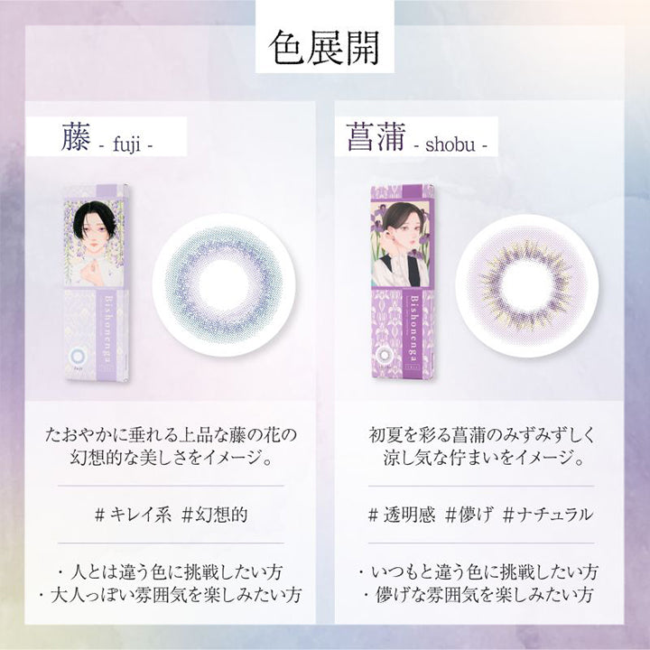 色展開(Color lineup), 藤(fuji), たおやかに垂れる上品な藤の花や藤棚の幻想的な美しさをイメージ。, キレイ系 幻想的, 人とは違う色に挑戦したい方、大人っぽい雰囲気を楽しみたい方, 菖蒲(shobu), 初夏を彩る菖蒲のみずみずしく涼し気な佇まいをイメージ。, 透明感 儚げ ナチュラル, いつもと違う色に挑戦したい方、儚げな雰囲気を楽しみたい方 | 美少年画 ビショーネンガ Bishonenga 1day カラコン カラーコンタクト
