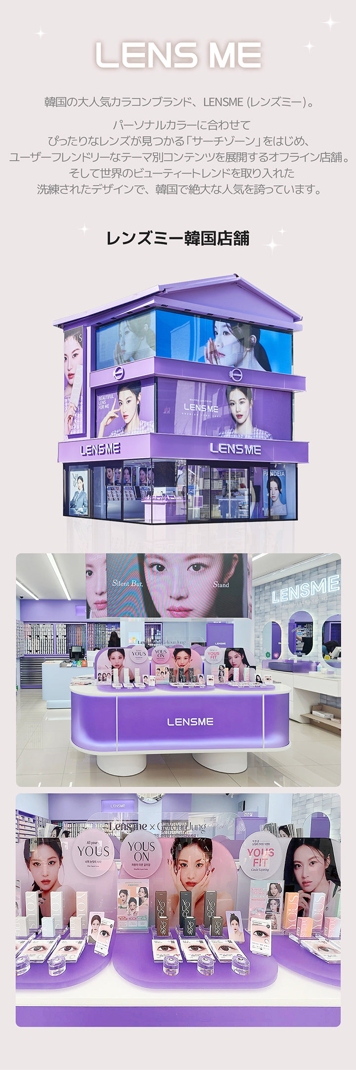 Lens me,韓国の大人気カラコンブランド、Lensme(レンズミー)。パーソナルカラーに合わせてぴったりなレンズが見つかる「サーチゾーン」をはじめ、ユーザーフレンドリーなテーマ別コンテンツを展開するオフライン店舗。そして世界のビューティートレンドを取り入れた洗練されたデザインで、韓国で絶大な人気を誇っています。,レンズミーの店舗画像 | ユース トリカ Yous Torica 1month monthly カラコン カラーコンタクト
