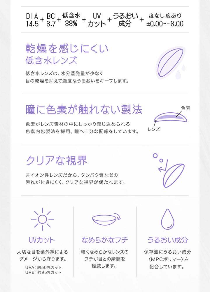 UVカット 大切な目を紫外線によるダメージから守ります。UVA約50%カット UVB約95%カット, うるおい成分 うるおい成分がレンズを包み込み快適なつけ心地が持続します。成分 MPCポリマー(保存駅に配合),乾燥を感じにくい低含水レンズで水分蒸発が少なく目の乾燥を抑えて適度な潤いをキープ, レンズ素材で色素を挟み込むことで色素が直接角膜・まぶたに触れない構造です。 | リアリアワンマンス RIARIA 1month カラコン カラーコンタクト
