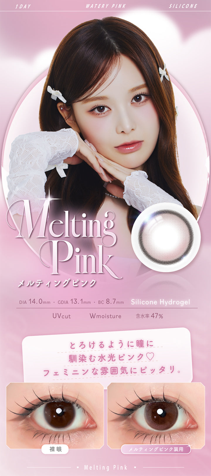 メルティングピンク(Melting Pink),Silicone Hydrogel,1day,1箱10枚入り,DIA14.0mm,GDIA13.1mm,BC8.7mm,含水率47.0%,UV Cut,Wmoisture,とろけるように瞳になじむ水光ピンク♡フェミニンな雰囲気にぴったり。,装用比較 | エーアイ a-eye 1day カラコン カラーコンタクト
