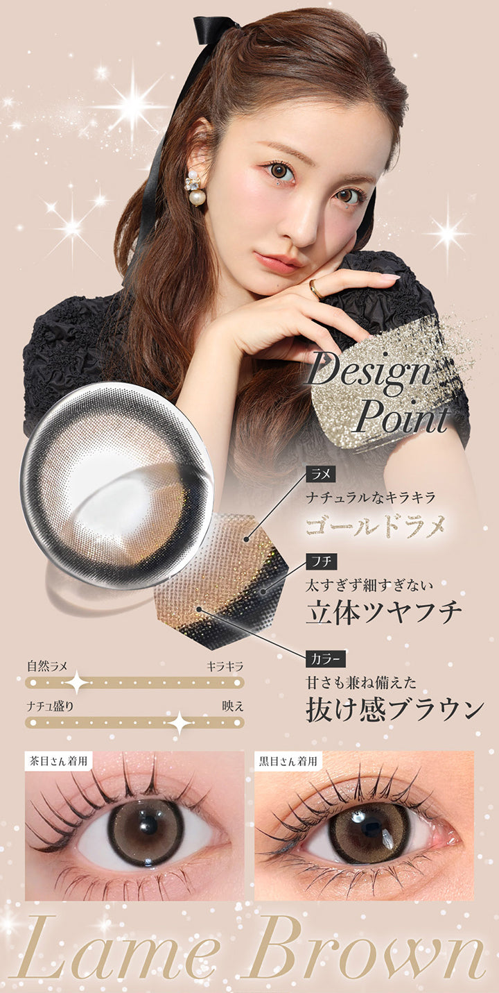ラメブラウン(Lame Brown),ラメがほんのりきらめき、光をまとった瞳がどの角度からでもかわいく盛れる♡, 着色直径14.0, Design Point, ラメ ナチュラルなキラキラ ゴールドラメ, フチ 太すぎず細すぎない立体ツヤフチ, カラー 甘さも兼ね備えた抜け感ブラウン, 自然ラメ, 映え, 茶目さん着用, 黒目さん着用 | シークレットキャンディーマジックワンデー SECRET CANDYMAGIC 1day カラコン カラーコンタクト
