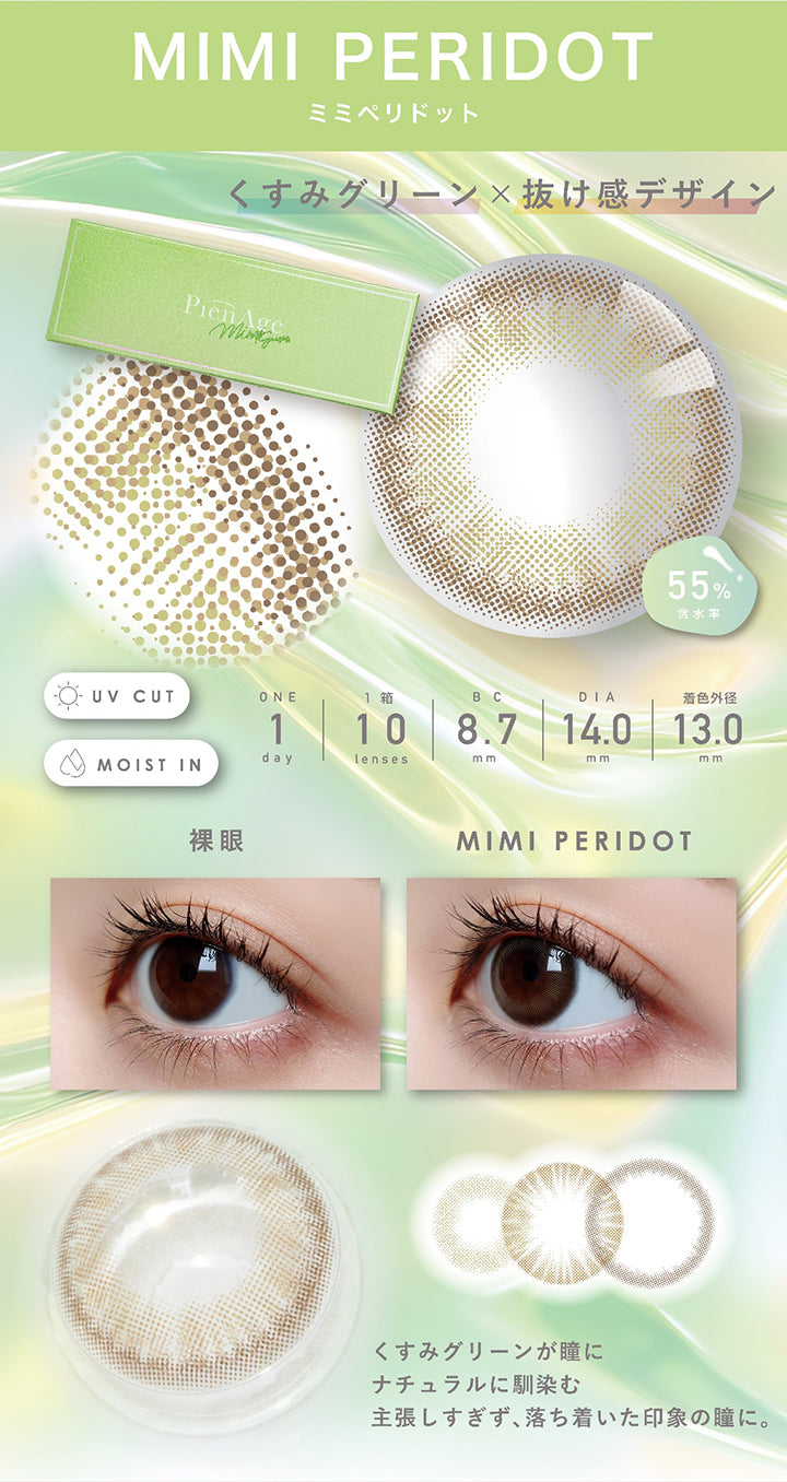 ミミペリドット(Mimi Peridot)  1day 1箱10枚入り DIA14.0mm 着色直径13.0mm BC8.7mm 含水率55.0% UVカット Moist in,装用比較,くすみグリーン × 抜け感デザイン,くすみグリーンが瞳にナチュラルに馴染む主張しすぎず、落ち着いた印象の瞳に。, | ピエナージュ Pienage 1day カラコン カラーコンタクト
