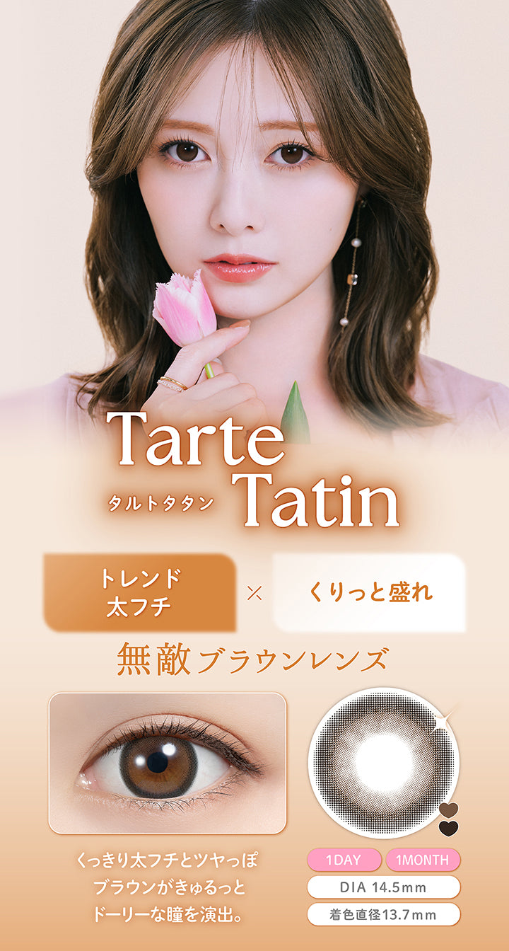 タルトタタン(Tarte Tatin), トレンド太フチ × くりっと盛れ, 無敵ブラウンレンズ, くっきり太フチとツヤっぽブラウンがきゅるっとドーリーな瞳を演出。, 1day 1month, DIA14.5mm, 着色直径13.7mm | フェリアモワンマンス feliamo 1month カラコン カラーコンタクト
