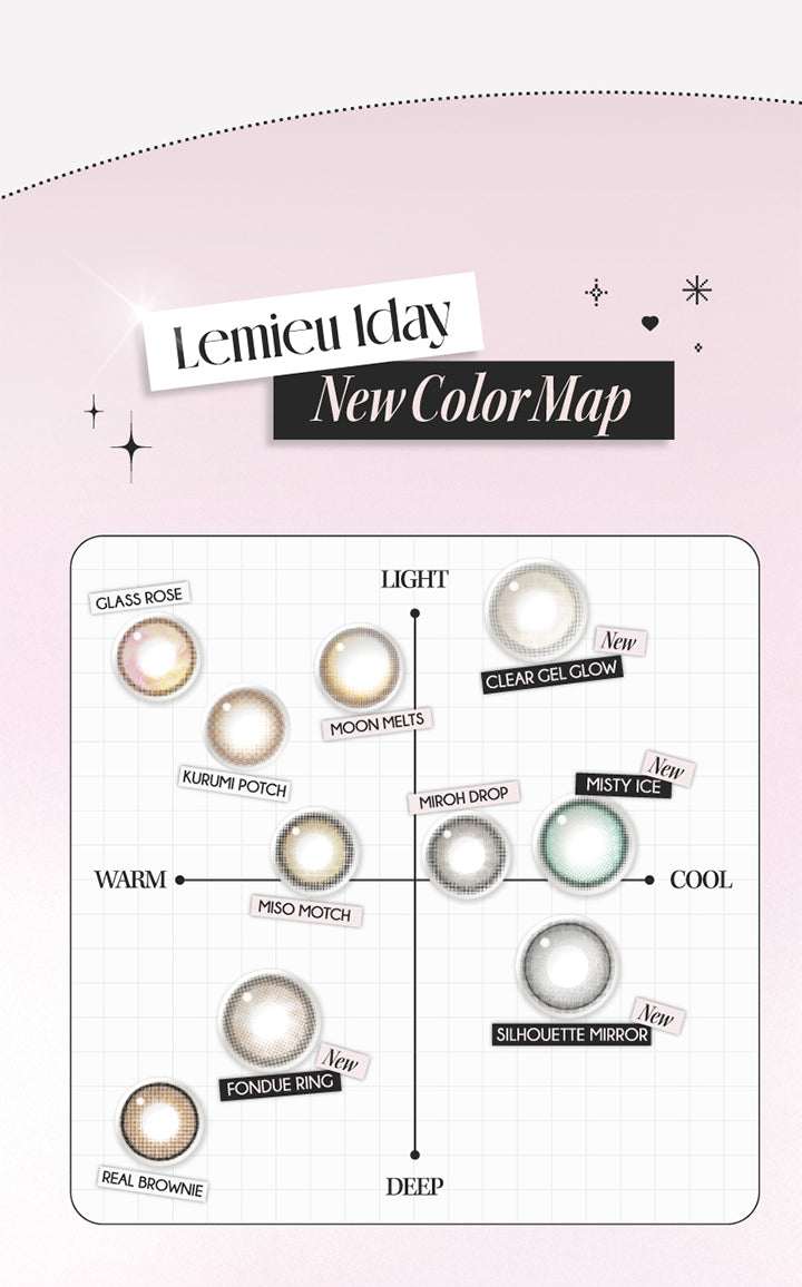 (カラーマップ)Lemieu 1day New Color Map, Light × Warm：グラスローズ(Glass Rose)くるみぽっち(Kurumi Potch)ムーンメルツ(Moon Melts)みそもっち(Miso Motch), Light × Cool：New クリアジェルグロウ(Clear Gel Glow)New ミスティアイス(Misty Ice)ミロドロップ(Miroh Drop), Deep × Warm：New フォンデュリング(fondue ring)リアルブラウニー(Real Brownie), Deep × Cool：New シルエットミラー(Silhouette Mirror) | ルミュー Lemieu 1day カラコン カラーコンタクト
