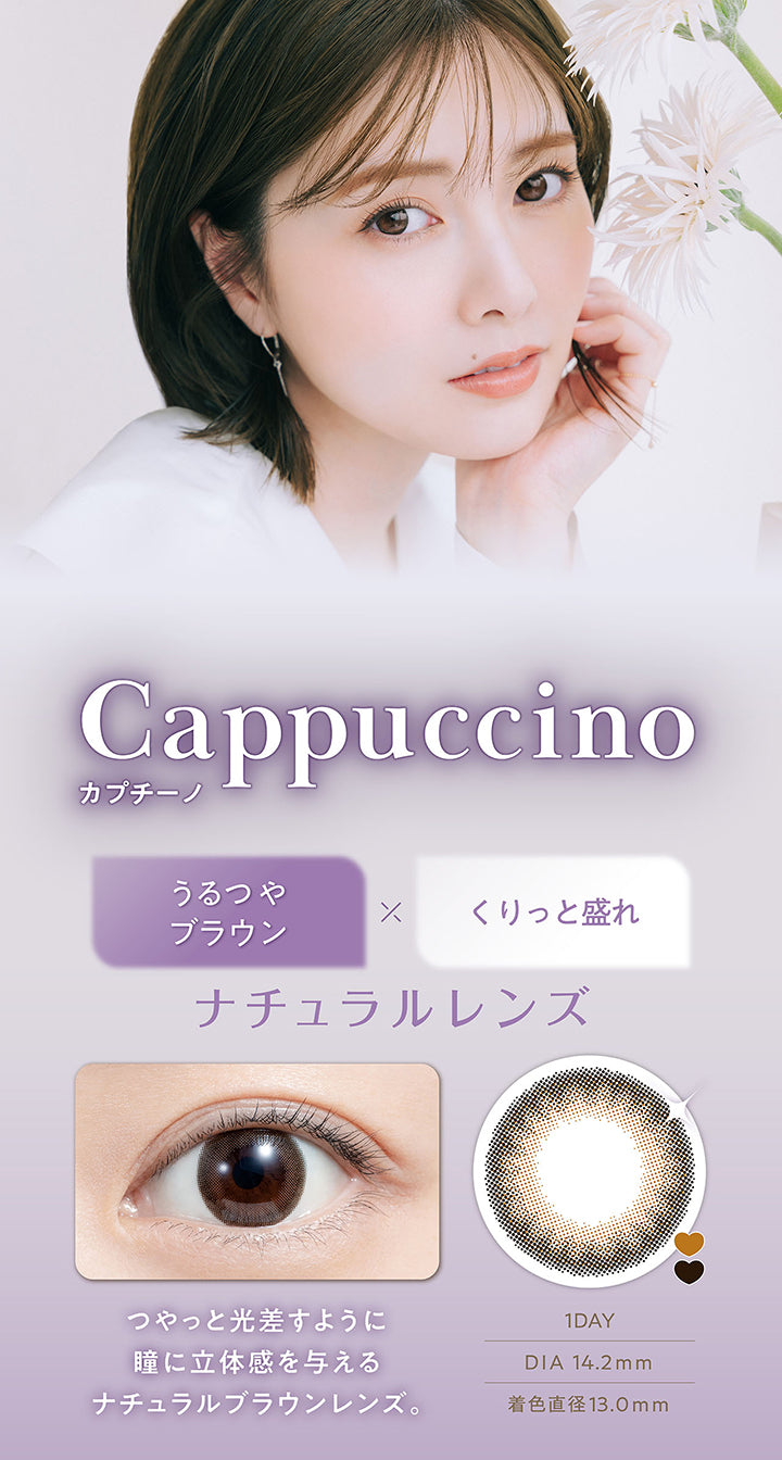 カプチーノ(Cappuccino) DIA14.2mm 着色直径13.0mm 1day,うるつやブラウン × くりっと盛れ,ナチュラルレンズ,つやっと光差すように瞳に立体感を与えるナチュラルブラウンレンズ。,装用画像,レンズ画像 | フェリアモワンデー feliamo 1day カラコン カラーコンタクト
