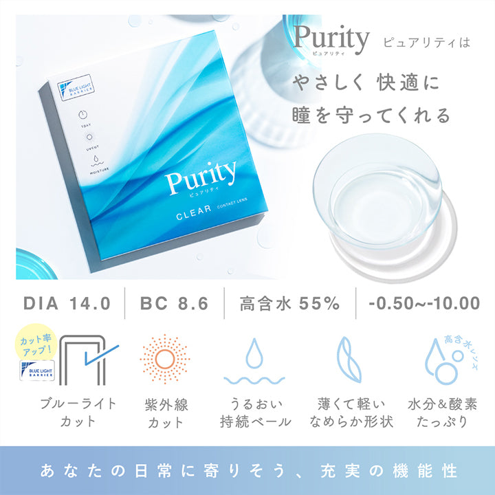 ピュアリティ(Purity)は優しく快適に瞳を守ってくれる あなたの日常に寄り添う、充実の機能性,DIA14.0,BC8.6,高含水55%,-0.50~-10.00,ブルーライトカット※カット率アップ,紫外線カット,うるおい持続ベール,薄くて軽いなめらか形状,水分＆酸素たっぷり高含水レンズ | ピュアリティ クリア ワンデー Purity Clear 1day 30枚 カラコン カラーコンタクト
