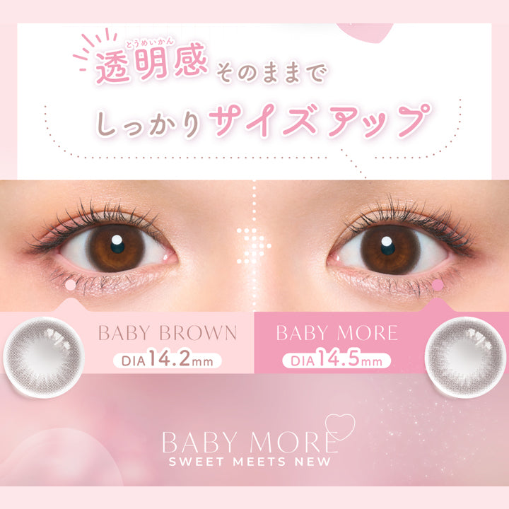透明感そのままでしっかりサイズアップ,ベイビーブラウン(Baby Brown) DIA14.2mm,ベイビーモア(Baby More) DIA14.5mm,baby more sweet meets new. | チューズミー Chu's Me 1day カラコン カラーコンタクト
