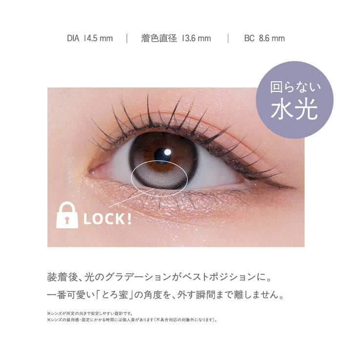 DIA14.2mm/14.5mm BC8.6mm,回らない水光,装着後、光のグラデーションがベストポジションに。一番可愛い「とろ蜜」の角度を、外す瞬間まで離しません。,※レンズが所定の向きで安定しやすい設計です。,※レンズの装用感·国定にかかる時間には領人差があります(不具合対応の対象外になります)。 | モラクワンデー Molak 1Day カラコン カラーコンタクト
