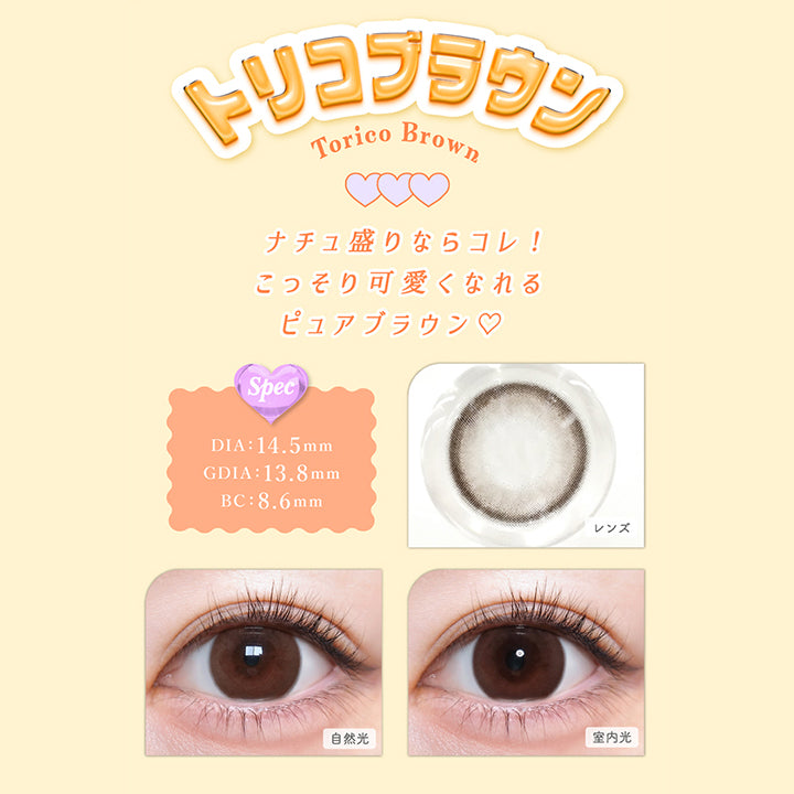 トリコブラウン(Torico Brown), DIA：14.5mm, GDIA：13.8mm, BC：8.6mm, ナチュ盛りならコレ!こっそり可愛くなれるピュアブラウン♡♡, トリコブラウン(Torico Brown), 【spec】, DIA：14.5mm, GDIA：13.8mm, BC：8.6mm, 自然光装用, 室内光装用 | トリコニナル Toriconinaru 1day カラコン カラーコンタクト
