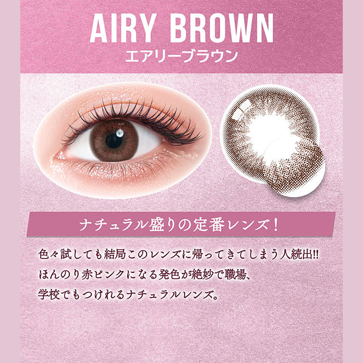 エアリーブラウン(Airy Brown),ナチュラル盛りの定番レンズ!,色々試しても結局このレンズに帰ってきてしまう人続出!!,ほんのり赤ピンクになる発色が絶妙で職場、学校でもつけれるナチュラルレンズ。 | カラーズ colors 1month monthly カラコン カラーコンタクト
