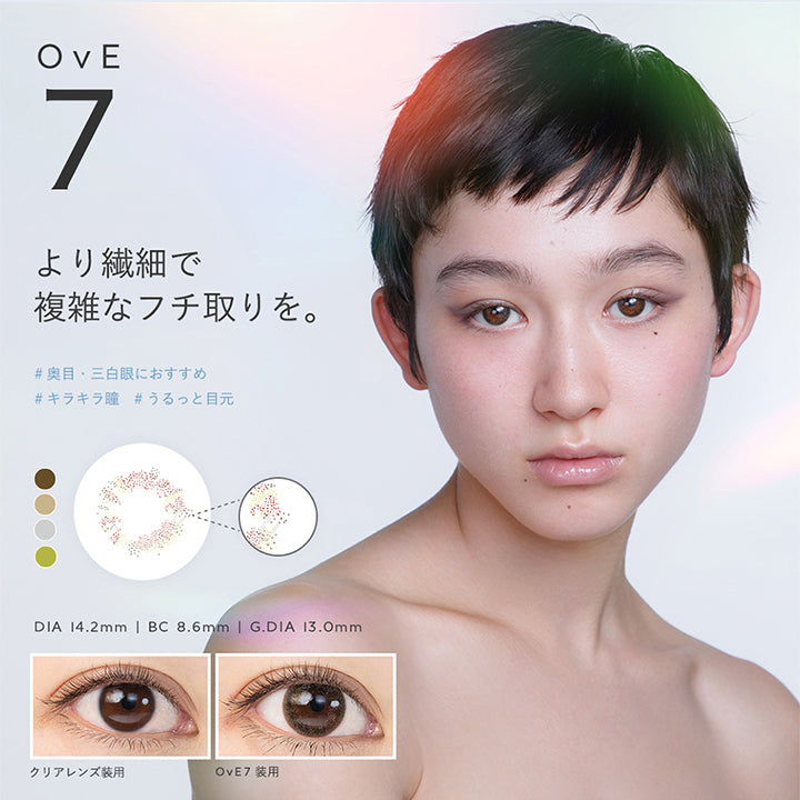 OvE7, より繊細で複雑なフチ取りを。, 奥目·三白眼におすすめ, キラキラ瞳, うるっと目元, DIA 14.2mm | BC 8.6mm | G.DIA 13.0mm, クリアレンズ装用, OvE7装用 | オヴィ OvE 1day カラコン カラーコンタクト
