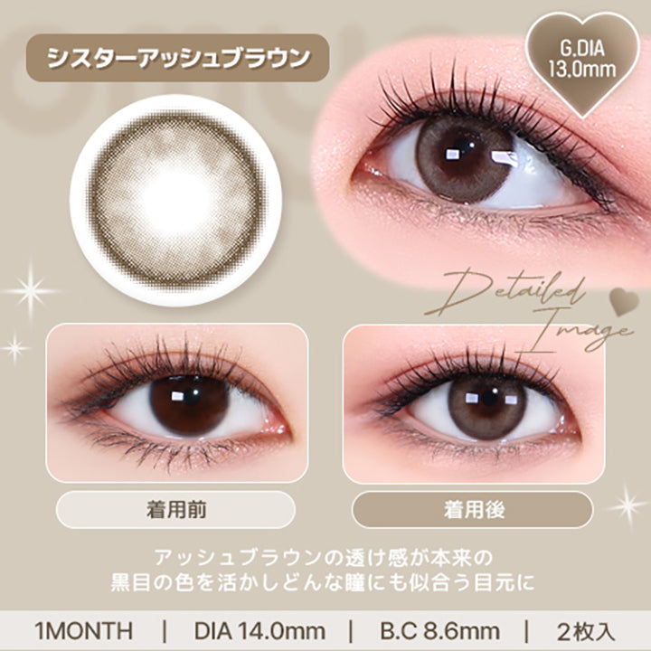 シスターアッシュブラウン(Sistar Ash Brown) アッシュブラウンの透け感が本来の黒目の色を活かし、どんな瞳にも似合う目元に。 1month DIA14.0mm 着色直径13.0mm BC8.6mm 含水率38.5% シスターアッシュブラウン(Sistar Ash Brown)の装用比較画像 シスターアッシュブラウン(Sistar Ash Brown)のレンズ画像 | オマイオバイレンズミー Omyo By Lensme montyly カラコン カラーコンタクト
