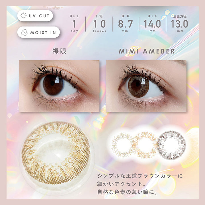 ミミアンバー(Mimi Amber)  1day 1箱10枚入り DIA14.0mm 着色直径13.0mm BC8.7mm 含水率38.0% UVカット Moist in,装用比較,リアル色素薄い系 × 王道ブラウン,シンプルな王道ブラウンカラーに細かいアクセント。自然な色素薄い瞳に。 | ピエナージュ Pienage 1day カラコン カラーコンタクト