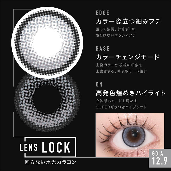 Neoglam(ネオグラム) Lens Design,Edge カラー際立つ細みフチ：狙って強調、計算ずくのさりげないエッジィフチ,Base カラーチェンジモード：主役カラーが視線の印象を上書きする、ギャルモード設計,On 高発色煌めきハイライト：立体感もムードも満たすSuperギラつきハイブリッド,GDIA12.9mm,Lens Lock 回らない水光カラコン | アザー Øther 1day カラコン カラーコンタクト
