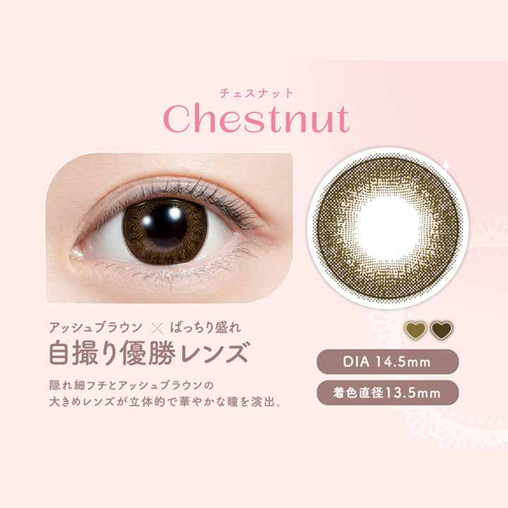 チェスナット, Chestnut, アッシュブラウン × ばっちり盛れ, 自撮り優勝レンズ, 隠れ細フチとアッシュブラウンの, 大きめレンズが立体的で華やかな瞳を演出。, DIA 14.5mm, 着色直径13.5mm|フェリアモ feliamo カラコン　カラーコンタクト
