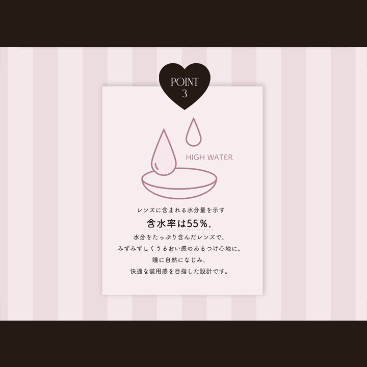 レンズスペック２,レンズに含まれる水分量を示す含水率は55%。水分をたっぷり含んだレンズで、みずみずしくうるおい感のある着け心地に。瞳に自然になじみ、快適な装用感を目指した設計です。 | ピウムビューティーワンデーカラーコンタクト pium beauty 1day color contact 1day カラコン カラーコンタクト
