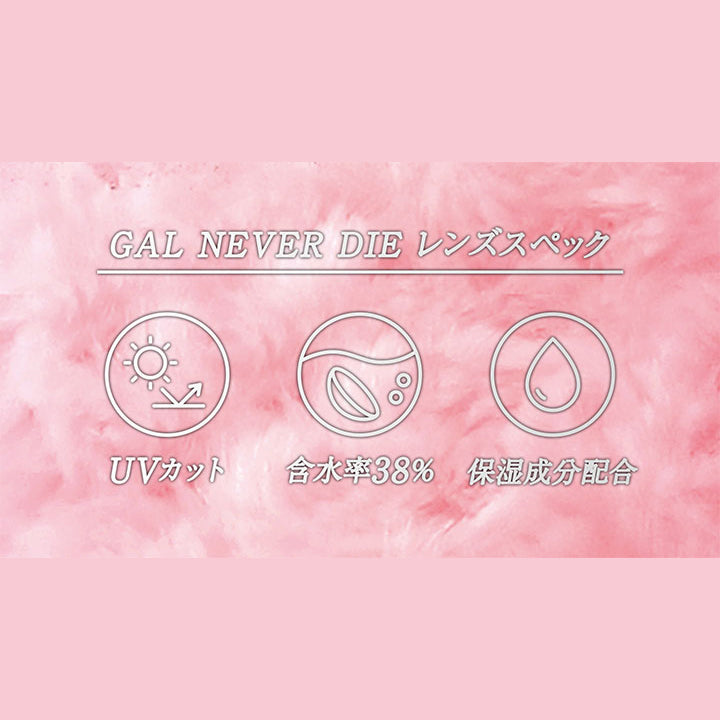 GAL NEVER DIE レンズスペック, UVカット, 含水率38%, 保湿成分配合| ギャルネバーダイ GAL NEVER DIE 1day カラコン カラーコンタクト
