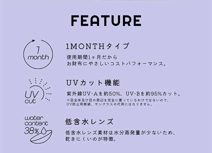 AND MEE Series(アンドミーシリーズ),FEATURE(特徴),1MONTHタイプ,使用期間1ヶ月だからお財布にやさしいコストパフォーマンス。,UVカット機能,低含水レンズ|アンドミーシリーズ AND MEE Series カラコン カラーコンタクト
