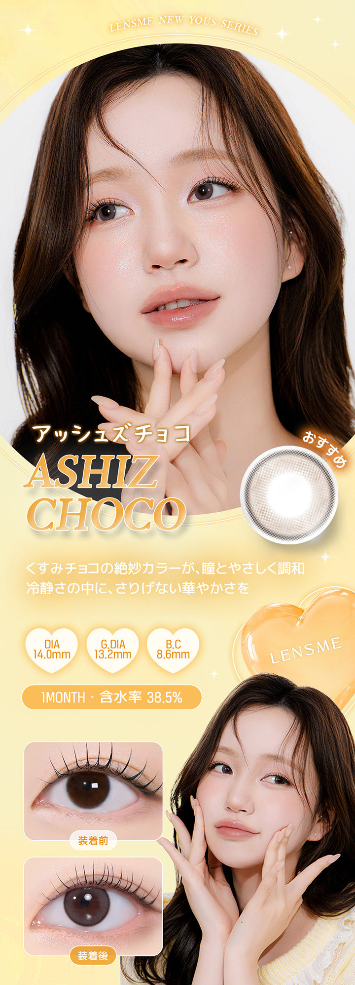 Lensme New Yous Series, アッシュズチョコ, おすすめ, Ashiz Choco, くすみチョコの絶妙カラーが、瞳とやさしく調和, 冷静さの中に、さりげない華やかさを, DIA, 14.0mm, G.DIA, 13.2mm, B.C, 8.6mm, 1 Month, 含水率38.5%, Lensme, 装着前, 装着後 | ユース YOUS 1day カラコン カラーコンタクト

