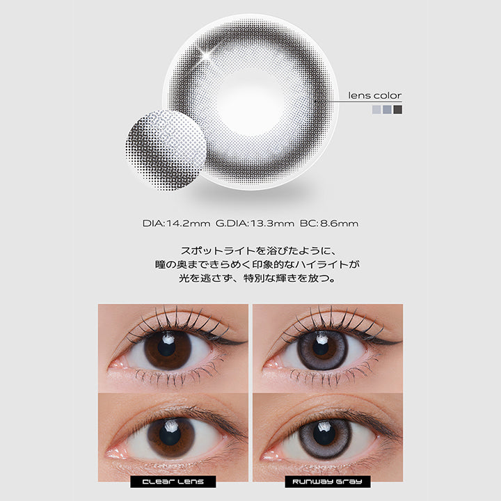 Spotlight, Runway Gray(ランウェイグレー), DIA:14.2mm, G.DIA:13.3mm, BC:8.6mm, スポットライトを浴びたように、瞳の奥まできらめく印象的なハイライトが光を逃さず、特別な輝きを放つ。, clear Lens, Runway Gray | クラセスト Qrsessed 1day カラコン カラーコンタクト

